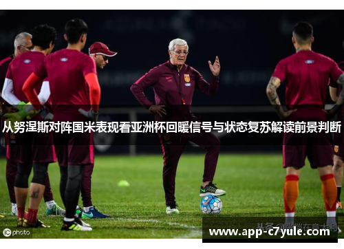 从努涅斯对阵国米表现看亚洲杯回暖信号与状态复苏解读前景判断