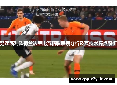 努涅斯对阵荷兰法甲比赛精彩表现分析及其技术亮点解析